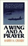 A Wing and a Prayer: The "Bloody 100th" Bomb Group of the U.S. Eighth Air Force in Action over Europe in World War II - Harry H. Crosby