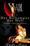 Her Billionaire, Her Wolf--These Cunning Bones (A Paranormal BDSM Erotic Romance) - Aimélie Aames