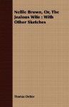 Nellie Brown, Or, the Jealous Wife: With Other Sketches - Thomas Detter