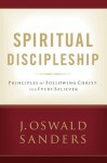 Spiritual Discipleship: Principles of Following Christ for Every Believer (Commitment To Spiritual Growth) - J. Oswald Sanders