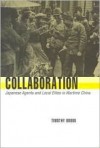 Collaboration: Japanese Agents and Local Elites in Wartime China - Timothy Brook