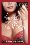 You Pretend to Be the Moon: A Hollywood Tale - Daniel Cox