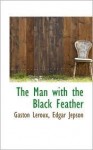 The man with the black feather - Gaston Leroux, Edgar Jepson