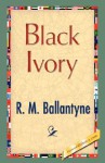 Black Ivory - M. Ballantyne R. M. Ballantyne