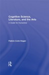 Cognitive Science Literature and the Arts: A Guide for Humanists - Patrick Colm Hogan