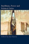 Buddhism, Power and Political Order - Ian Harris