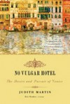 No Vulgar Hotel: The Desire and Pursuit of Venice - Judith Martin, Eric Denker