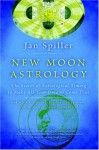 New Moon Astrology: Using New Moon Power Days to Change and Revitalize Your Life - Jan Spiller