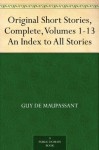 Original Short Stories, Complete, Volumes 1-13 An Index to All Stories - Guy de Maupassant, David Widger, A. E. Henderson, Albert M. C. McMaster, Louise Charlotte Garstin Quesada