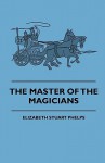 The Master of the Magicians - Elizabeth Stuart Phelps