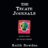 The Tecate Journals: Seventy Days on the Rio Grande - Keith Bowden, Jonathan Davis