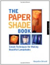 The Paper Shade Book: Simple Techniques for Making Beautiful Lamp Shades - Maryellen Driscoll