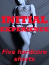 Initial Experience: First Anal Sex, First Threesome, Gangbang Sex, and More (Five Explicit Erotica Stories) - Kandace Tunn, Hope Parsons, Sally Whitley, Susan Fletcher, Lisa Vickers