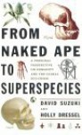 From Naked Ape to Superspecies: A Personal Perspective on Humanity and the Global Ecocrisis - David Suzuki, Holly Dressel