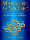 Managing To Succeed: Strategies And Systems For Manufacturing Businesses - Graham Smith