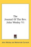 The Journal Of The Rev. John Wesley V1 - John Wesley, Nehemiah Curnock