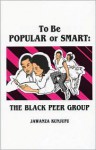 To Be Popular or Smart: The Black Peer Group - Jawanza Kunjufu