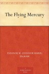 The Flying Mercury - Eleanor M. (Eleanor Marie) Ingram, Edmund Frederick, Bertha Stuart