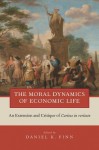 The Moral Dynamics of Economic Life: An Extension and Critique of Caritas in Veritate - Daniel K. Finn