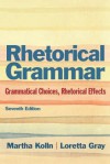 Rhetorical Grammar: Grammatical Choices, Rhetorical Effects [with MyCompLab Access Card] - Martha Kolln, Loretta Gray