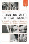 Learning with Digital Games: A Practical Guide to Engaging Students in Higher Education - Nicola Whitton