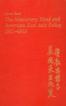 The Missionary Mind and American East Asia Policy, 1911-1915 - James Reed