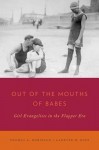 Out of the Mouths of Babes: Girl Evangelists in the Flapper Era - Thomas Arthur Robinson, Lanette D Ruff