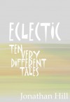 ECLECTIC: Ten Very Different Tales - Jonathan Hill