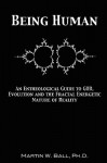 Being Human: An Entheological Guide to God, Evolution and the Fractal Energetic Nature of Reality - Martin W. Ball