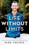 Life Without Limits: How to live a ridiculously good life - Nick Vujicic