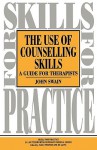 Use of Counselling Skills: Guide for Therapy - John Swain