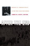 After the End: Making U.S. Foreign Policy in the Post-Cold War World - James M. Scott