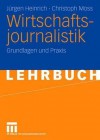 Wirtschaftsjournalistik: Grundlagen Und Praxis - Jürgen Heinrich, Christoph Moss