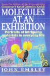 Molecules at an Exhibition: Portraits of Intriguing Materials in Everyday Life - John Emsley