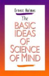 The Basic Ideas of Science of Mind - Ernest Holmes