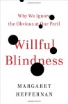 Willful Blindness: Why we ignore the obvious at our peril - Margaret Heffernan