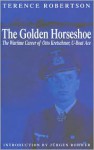 The Golden Horseshoe: The Wartime Career of Otto Kretschmer,U-Boat Ace - Terence Robertson, Jürgen Rohwer