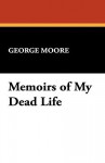 Memoirs of My Dead Life - George Augustus Moore