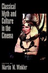 Classical Myth & Culture in the Cinema - Martin M. Winkler