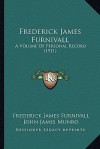 Frederick James Furnivall: A Volume of Personal Record (1911) - Frederick James Furnivall, John James Munro