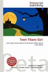 Teen Titans Go! - Lambert M. Surhone, Mariam T. Tennoe, Susan F. Henssonow