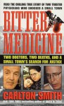 Bitter Medicine: Two Doctors, Two Deaths, And A Small Town's Search For Justice - Carlton Smith