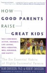 How Good Parents Raise Great Kids: The Six Essential Habits of Highly Successful Parents - Alan Davidson, Robert Davidson