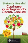 Cucinare guadagnando in soldi e in salute (Altrimondi) (Italian Edition) - Stefania Rossini