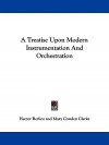 A Treatise Upon Modern Instrumentation and Orchestration - Hector Berlioz, Mary Cowden Clarke