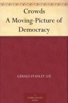 Crowds A Moving-Picture of Democracy - Gerald Stanley Lee