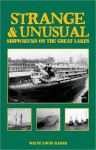 Strange & Unusual Shipwrecks on the Great Lakes - Wayne Louis Kadar