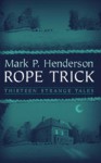 Rope Trick : Thirteen Strange Tales - Mark P. Henderson