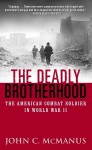 The Deadly Brotherhood: The American Combat Soldier in World War II - John C. McManus