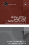 Globalisation, Markets and Healthcare Policy: Redrawing the Patient as Consumer (Critical Studies in Health and Society) - Jonathan Tritter, Meri Koivusalo, Eeva Ollila, Paul Dorfman